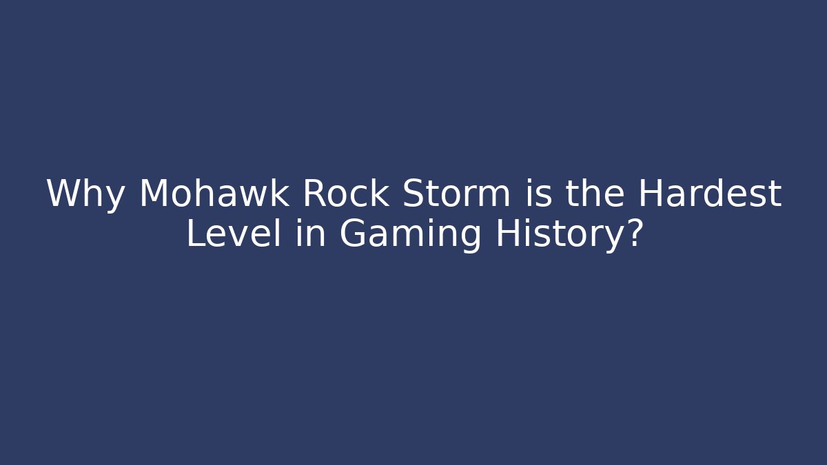 Why Mohawk Rock Storm is the Hardest Level in Gaming History?