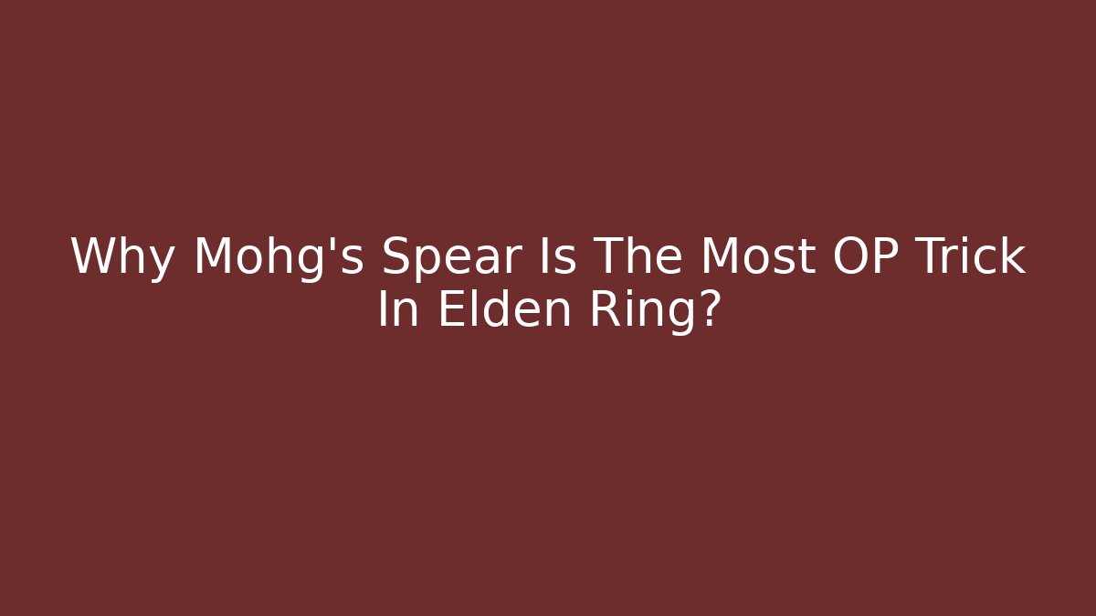 Why Mohg’s Spear Is The Most OP Trick In Elden Ring?