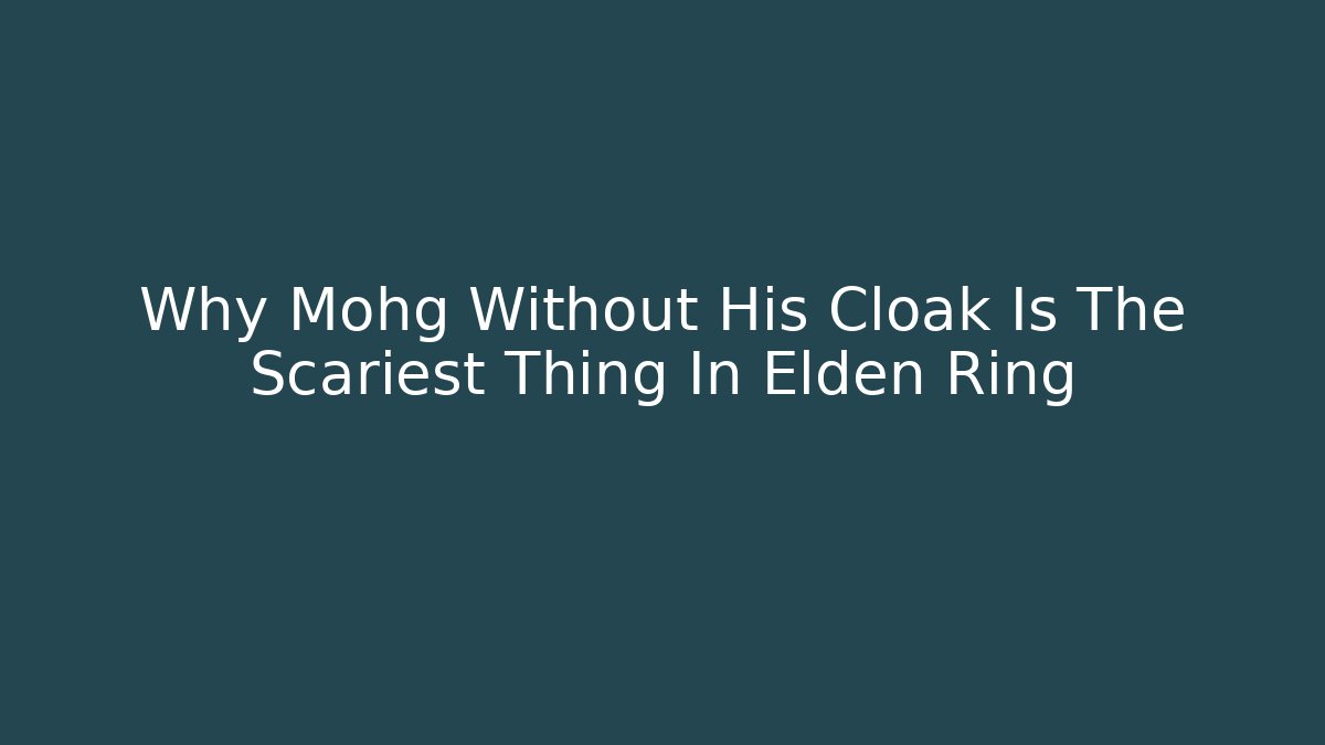 Why Mohg Without His Cloak Is The Scariest Thing In Elden Ring - Critter Realm
