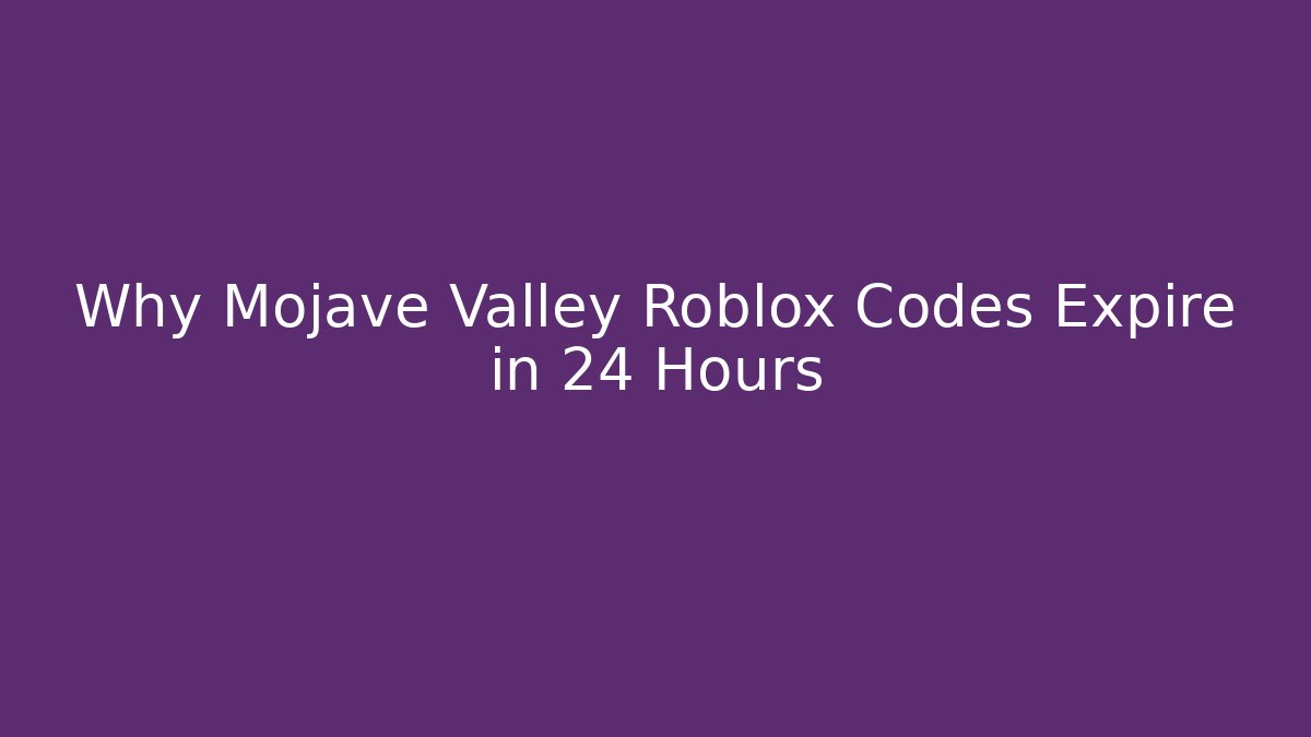 Why Mojave Valley Roblox Codes Expire in 24 Hours