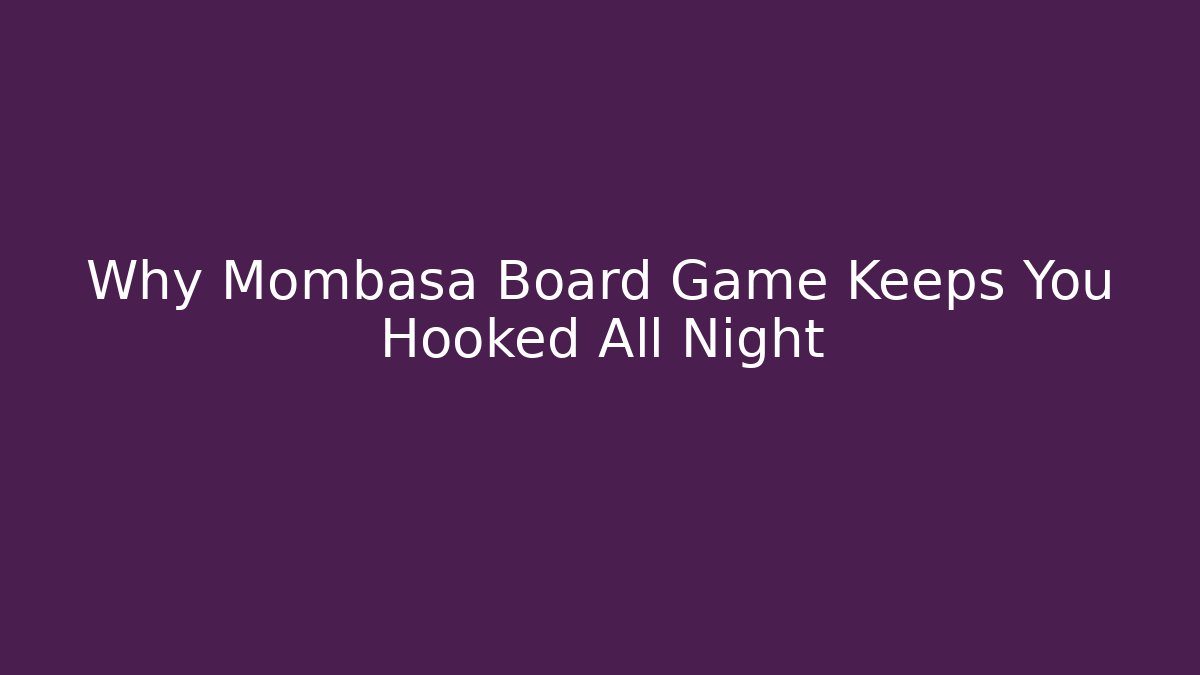 Why Mombasa Board Game Keeps You Hooked All Night