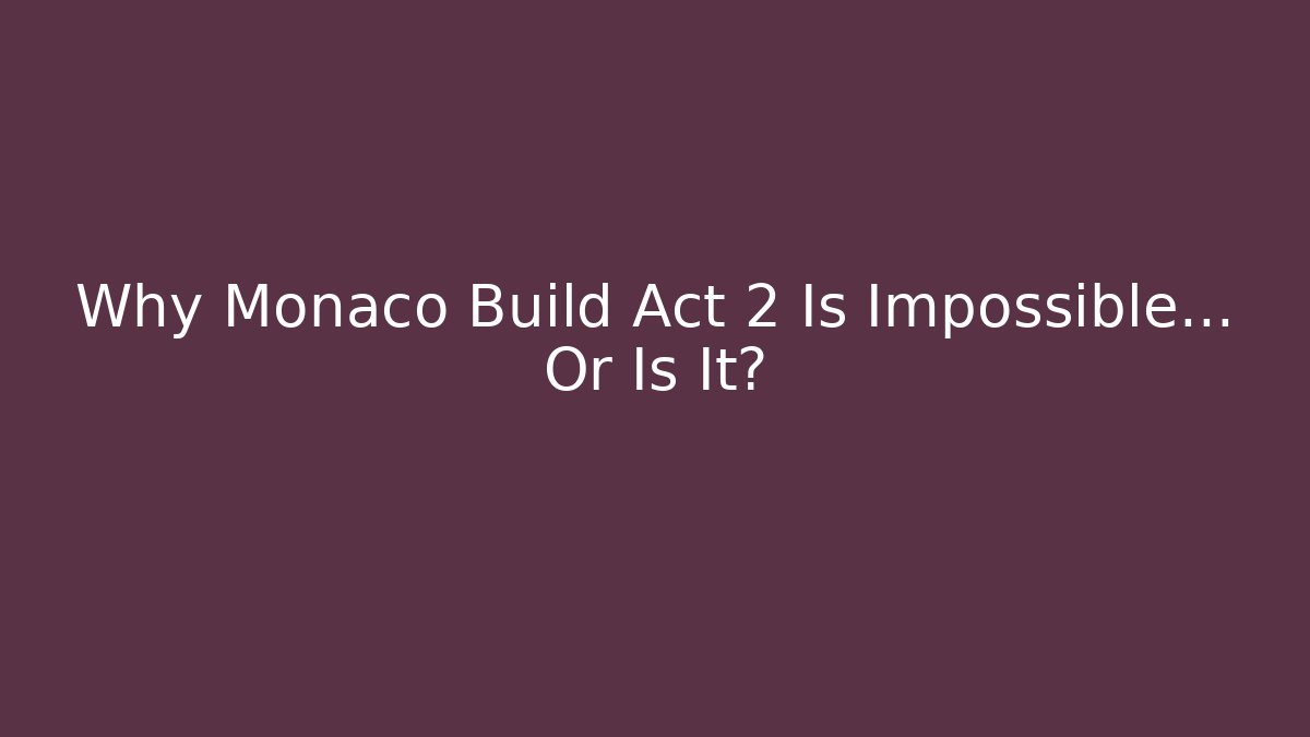 Why Monaco Build Act 2 Is Impossible… Or Is It? - Critter Realm