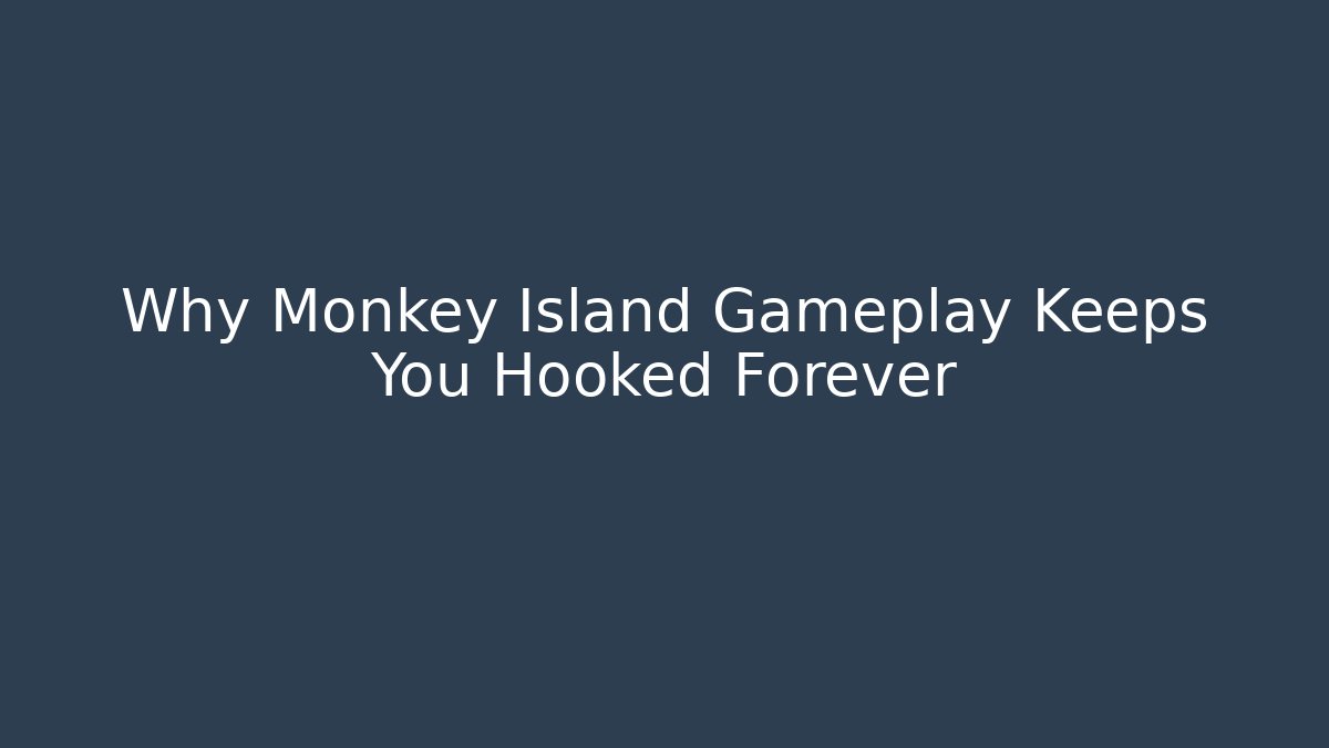 Why Monkey Island Gameplay Keeps You Hooked Forever