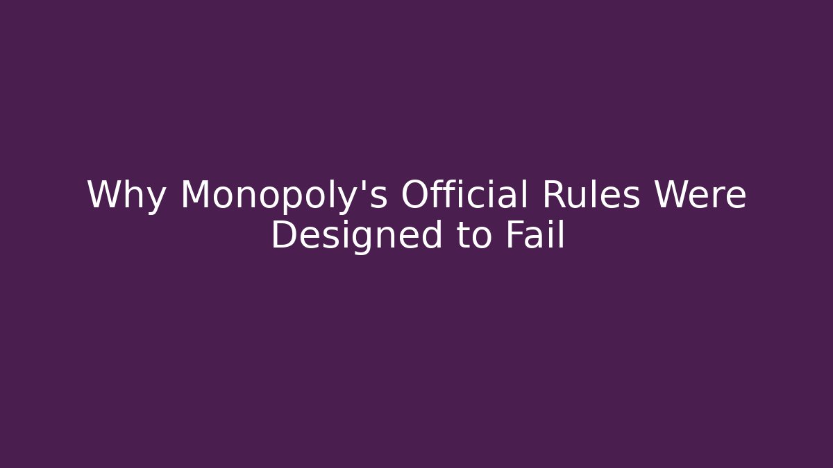 Why Monopoly's Official Rules Were Designed to Fail