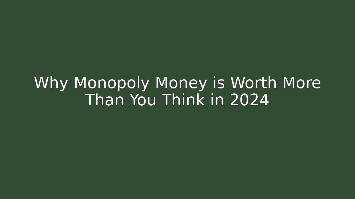 Why Monopoly Money is Worth More Than You Think in 2024