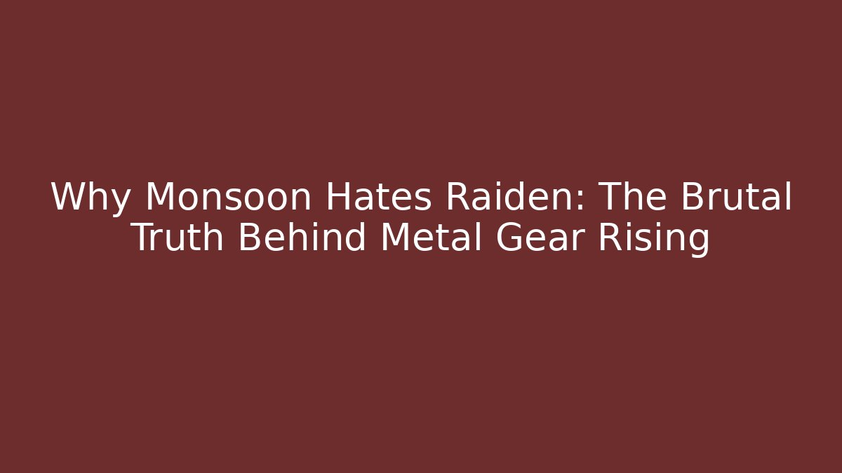Why Monsoon Hates Raiden: The Brutal Truth Behind Metal Gear Rising