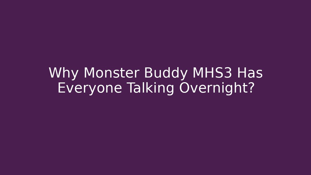 Why Monster Buddy MHS3 Has Everyone Talking Overnight?