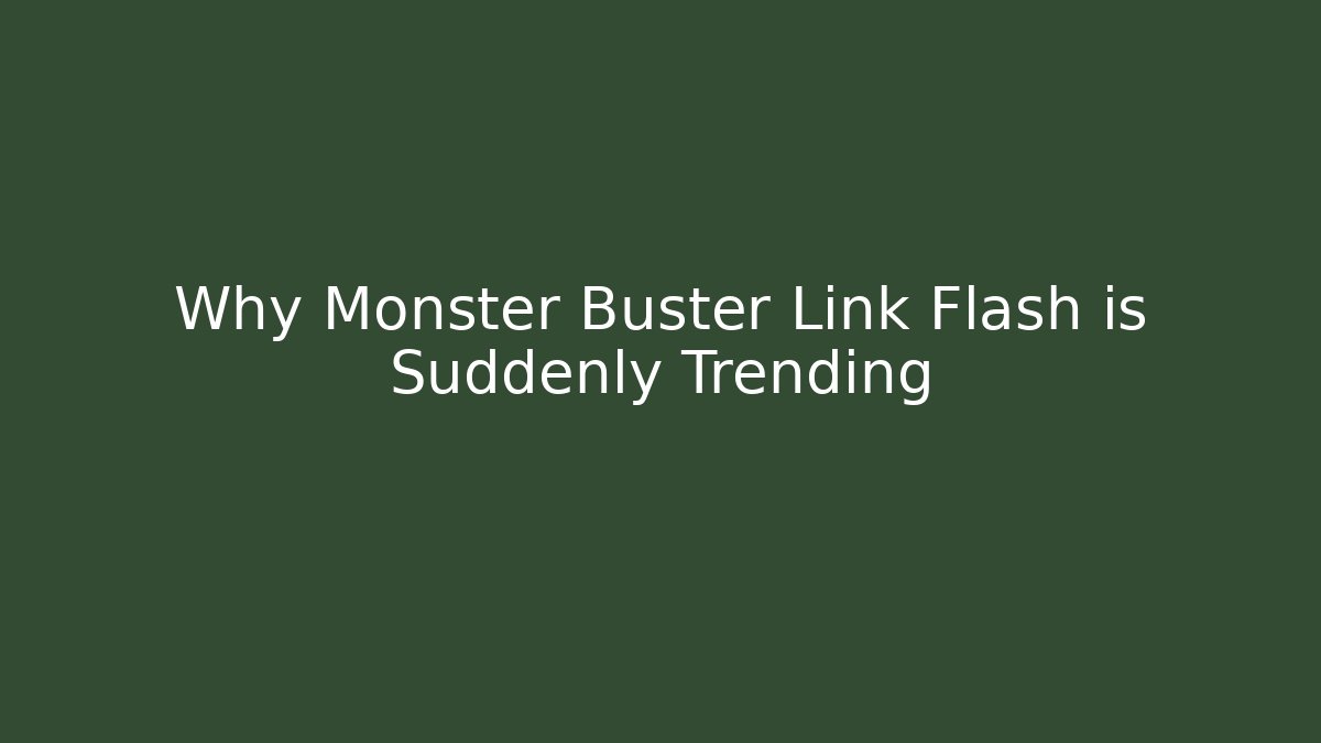 Why Monster Buster Link Flash is Suddenly Trending