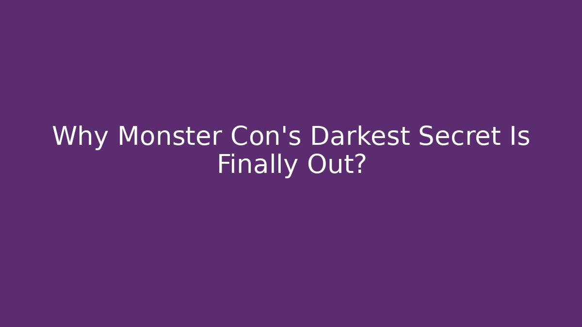 Why Monster Con's Darkest Secret Is Finally Out?