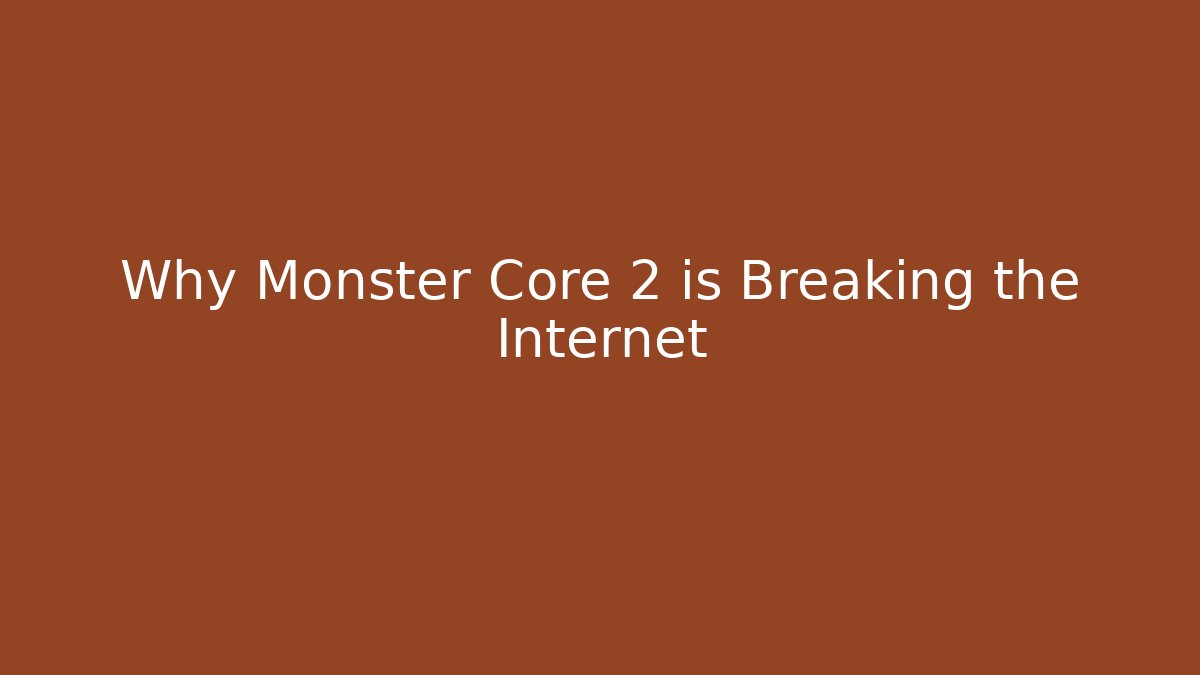 Why Monster Core 2 is Breaking the Internet