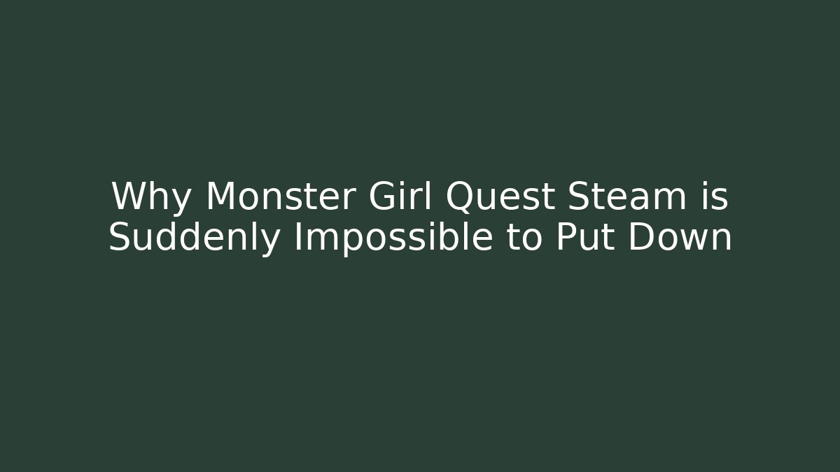 Why Monster Girl Quest Steam is Suddenly Impossible to Put Down