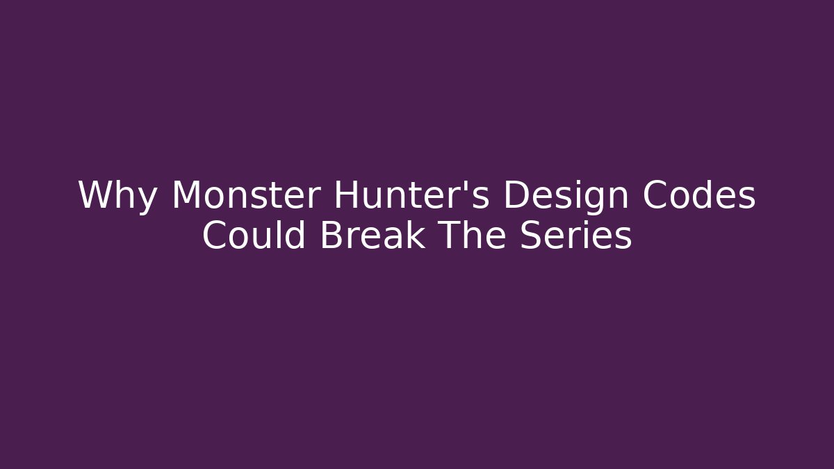 Why Monster Hunter’s Design Codes Could Break The Series - Critter Realm