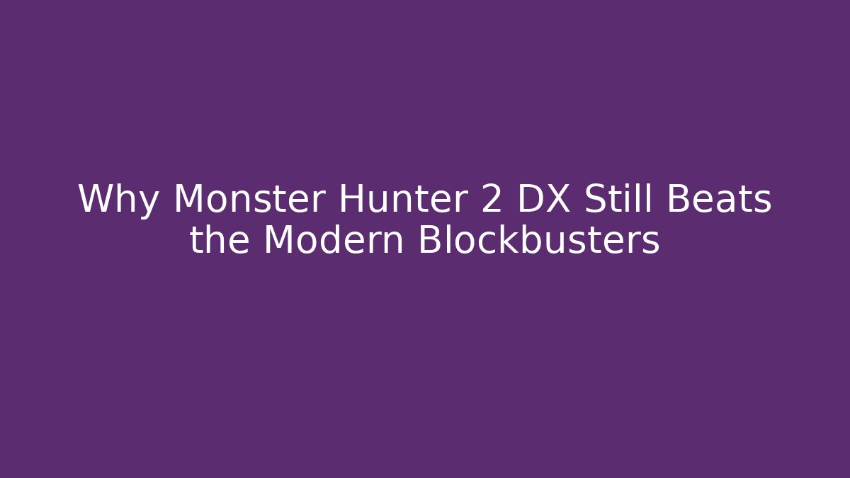 Why Monster Hunter 2 DX Still Beats the Modern Blockbusters