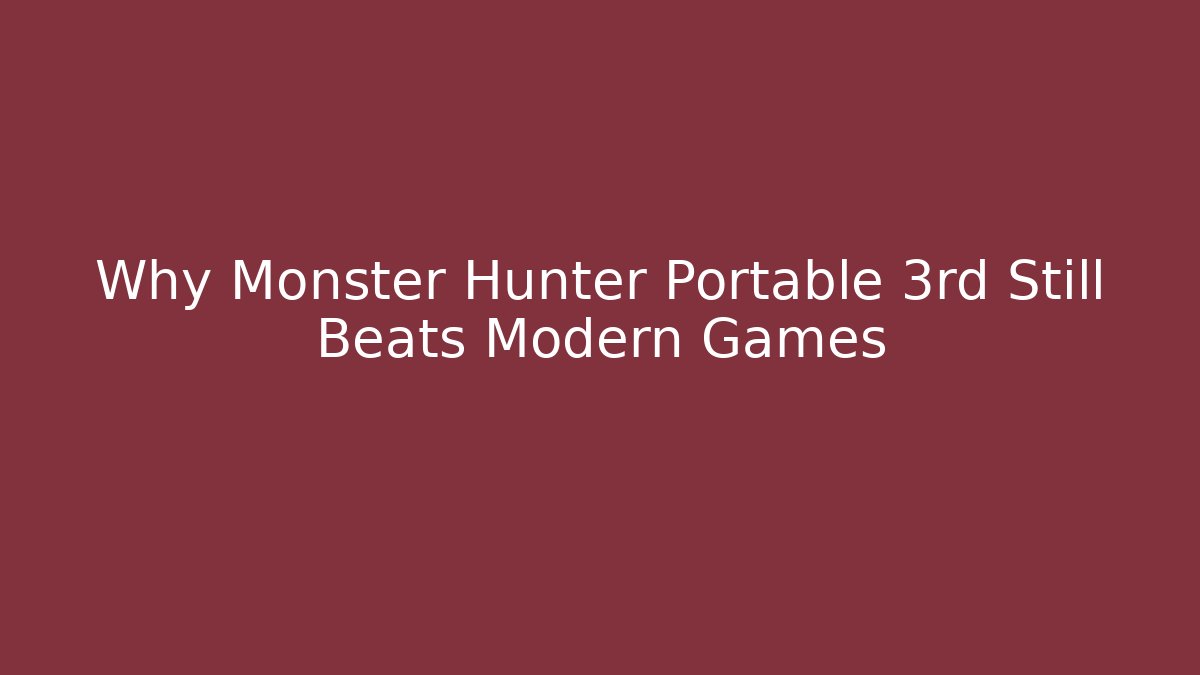 Why Monster Hunter Portable 3rd Still Beats Modern Games