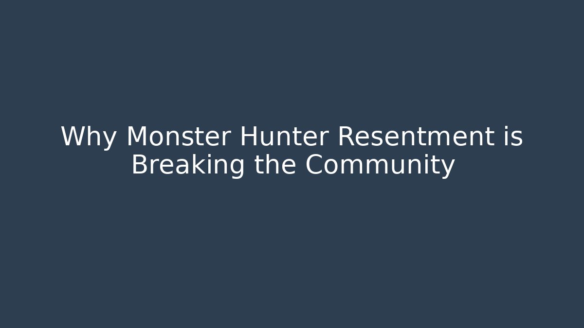 Why Monster Hunter Resentment is Breaking the Community - Critter Realm