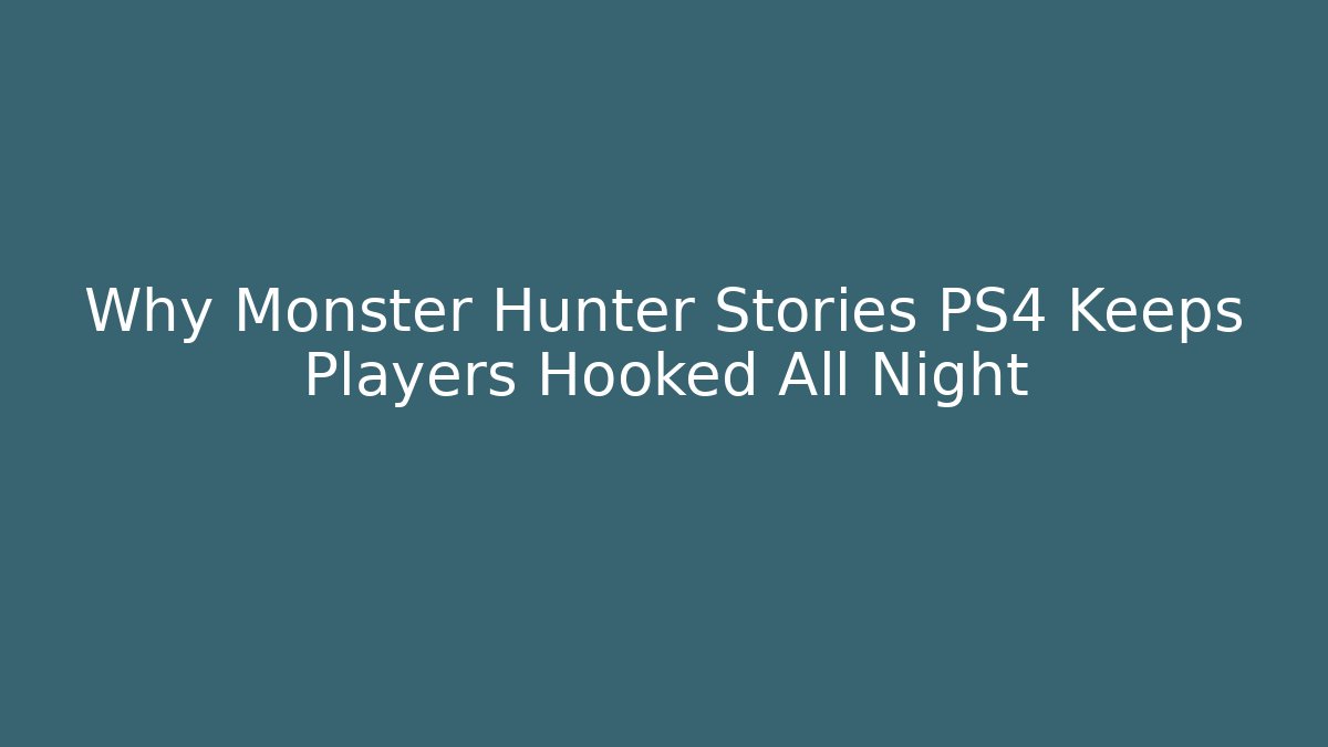 Why Monster Hunter Stories PS4 Keeps Players Hooked All Night