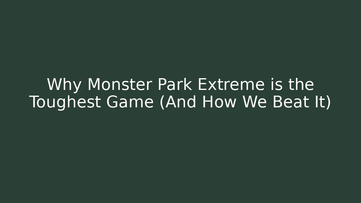 Why Monster Park Extreme is the Toughest Game (And How We Beat It)