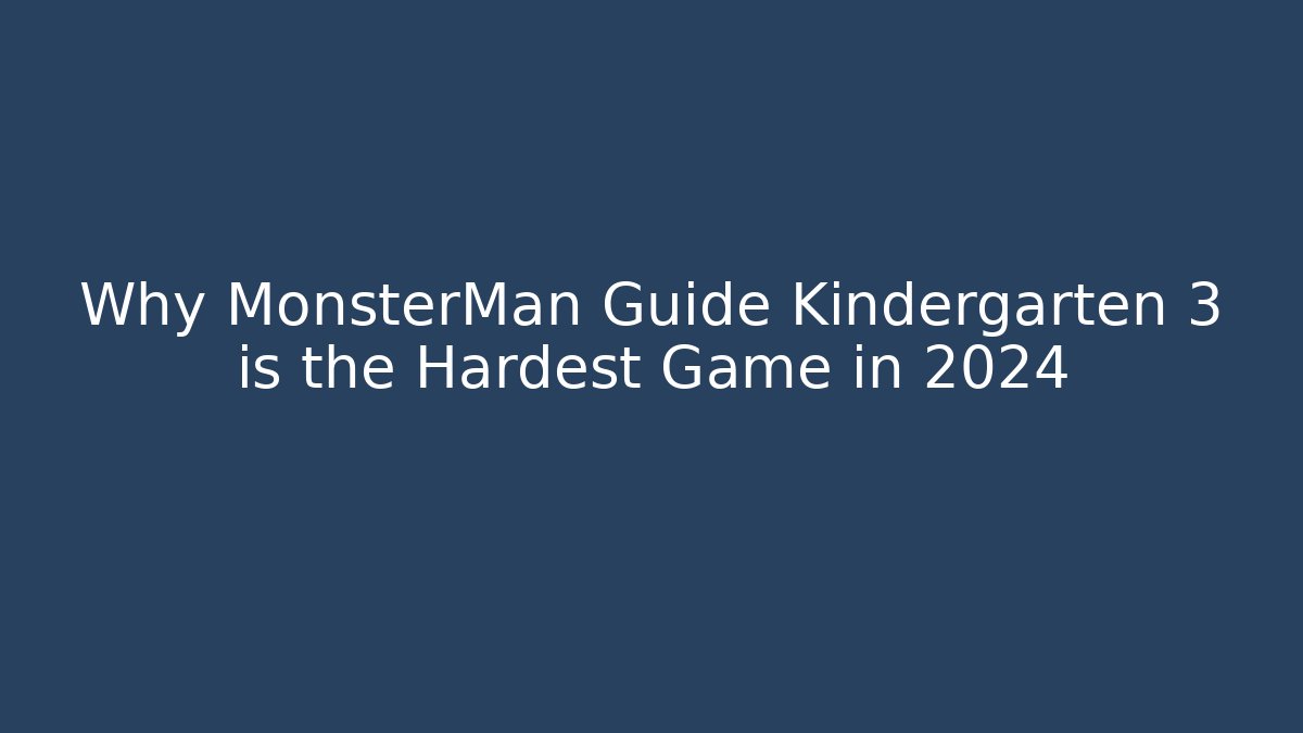 Why MonsterMan Guide Kindergarten 3 is the Hardest Game in 2024
