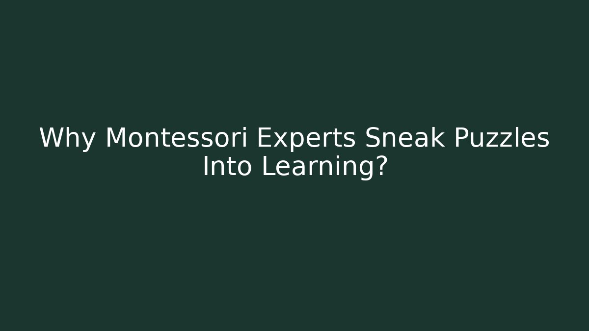 Why Montessori Experts Sneak Puzzles Into Learning?