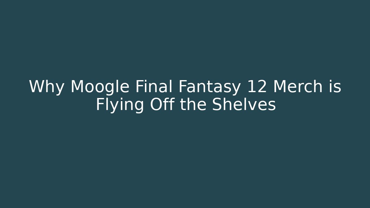 Why Moogle Final Fantasy 12 Merch is Flying Off the Shelves