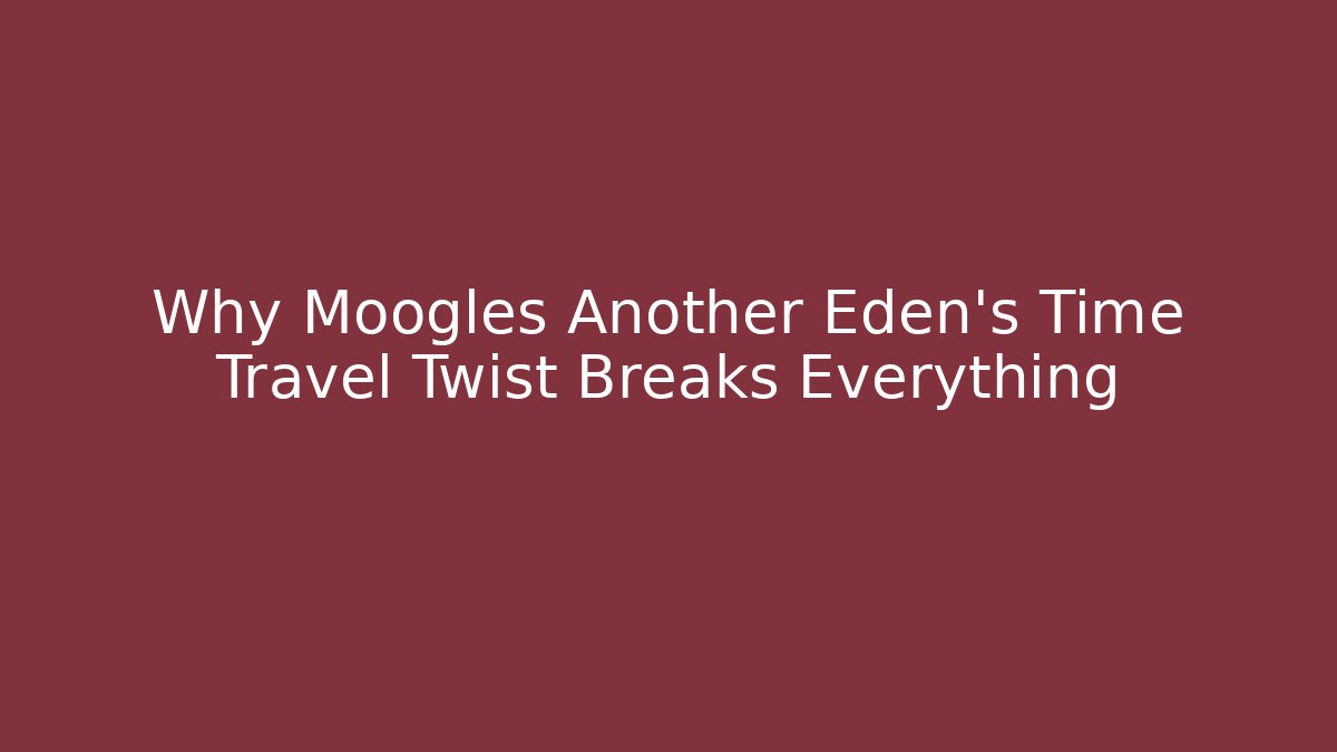 Why Moogles Another Eden's Time Travel Twist Breaks Everything - Critter Realm