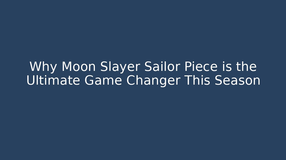 Why Moon Slayer Sailor Piece is the Ultimate Game Changer This Season