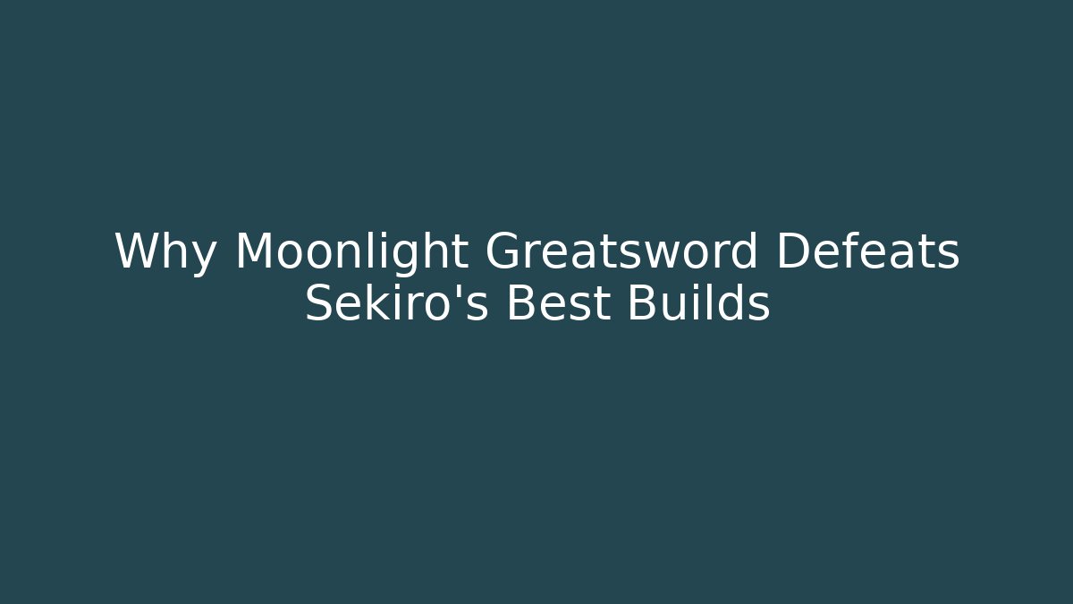 Why Moonlight Greatsword Defeats Sekiro's Best Builds