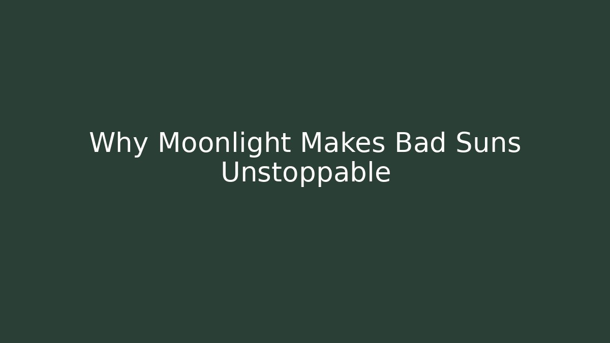 Why Moonlight Makes Bad Suns Unstoppable