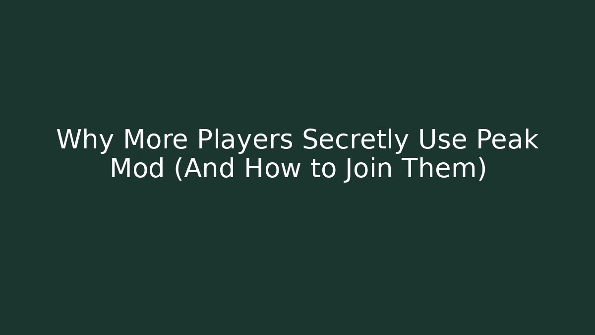 Why More Players Secretly Use Peak Mod (And How to Join Them)
