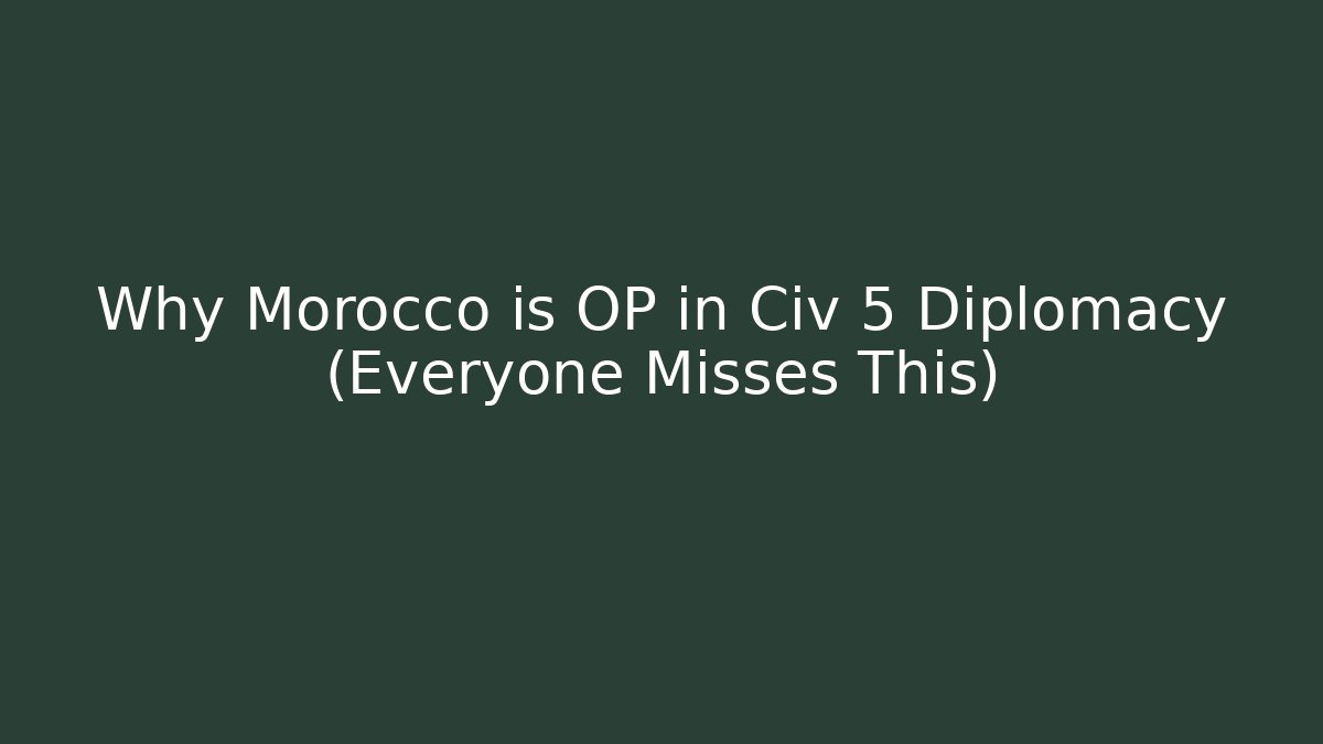 Why Morocco is OP in Civ 5 Diplomacy (Everyone Misses This)