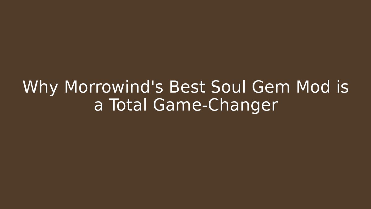 Why Morrowind's Best Soul Gem Mod is a Total Game-Changer