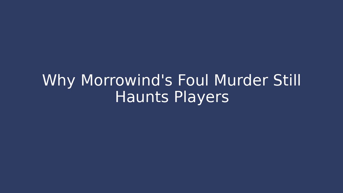 Why Morrowind's Foul Murder Still Haunts Players
