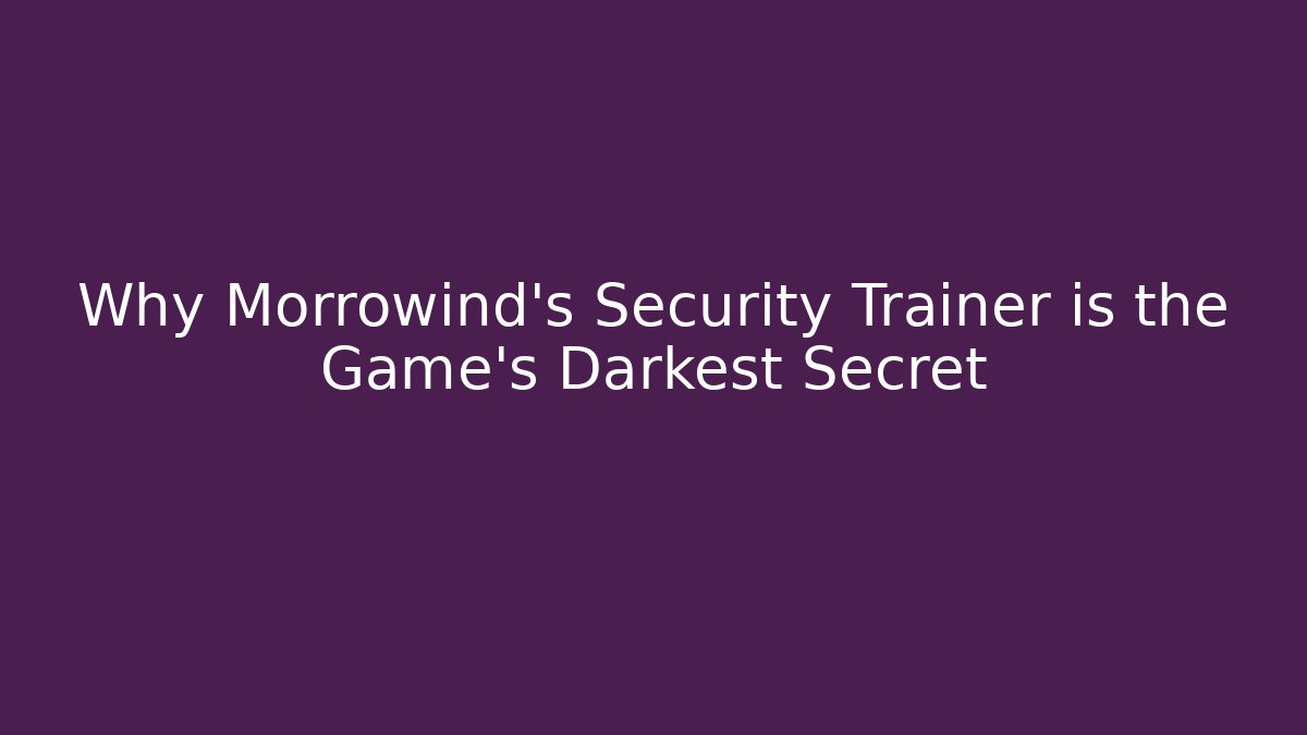 Why Morrowind's Security Trainer is the Game's Darkest Secret - Critter Realm