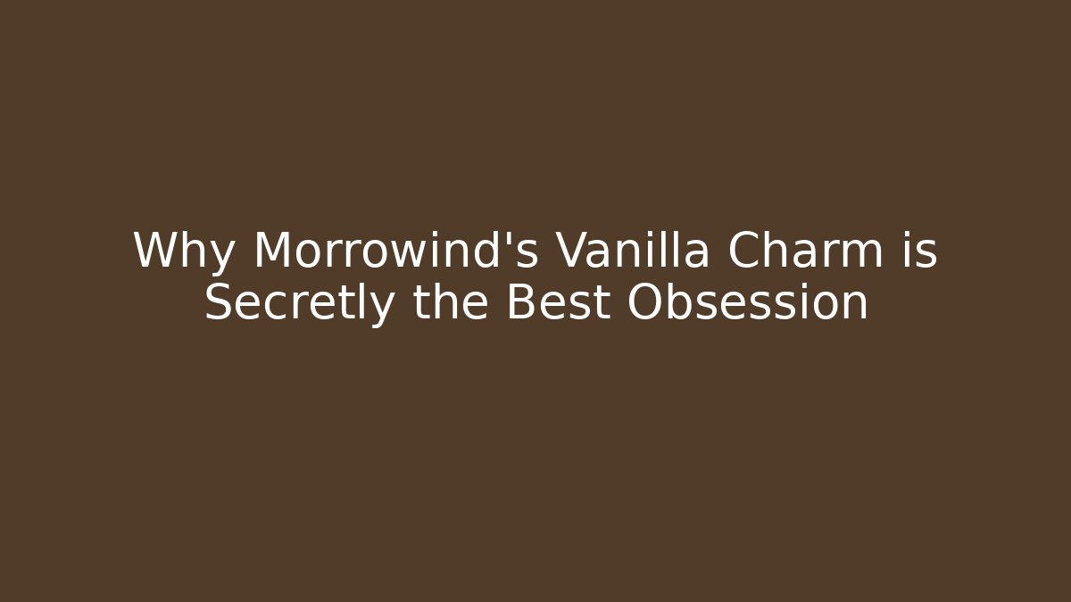 Why Morrowind's Vanilla Charm is Secretly the Best Obsession