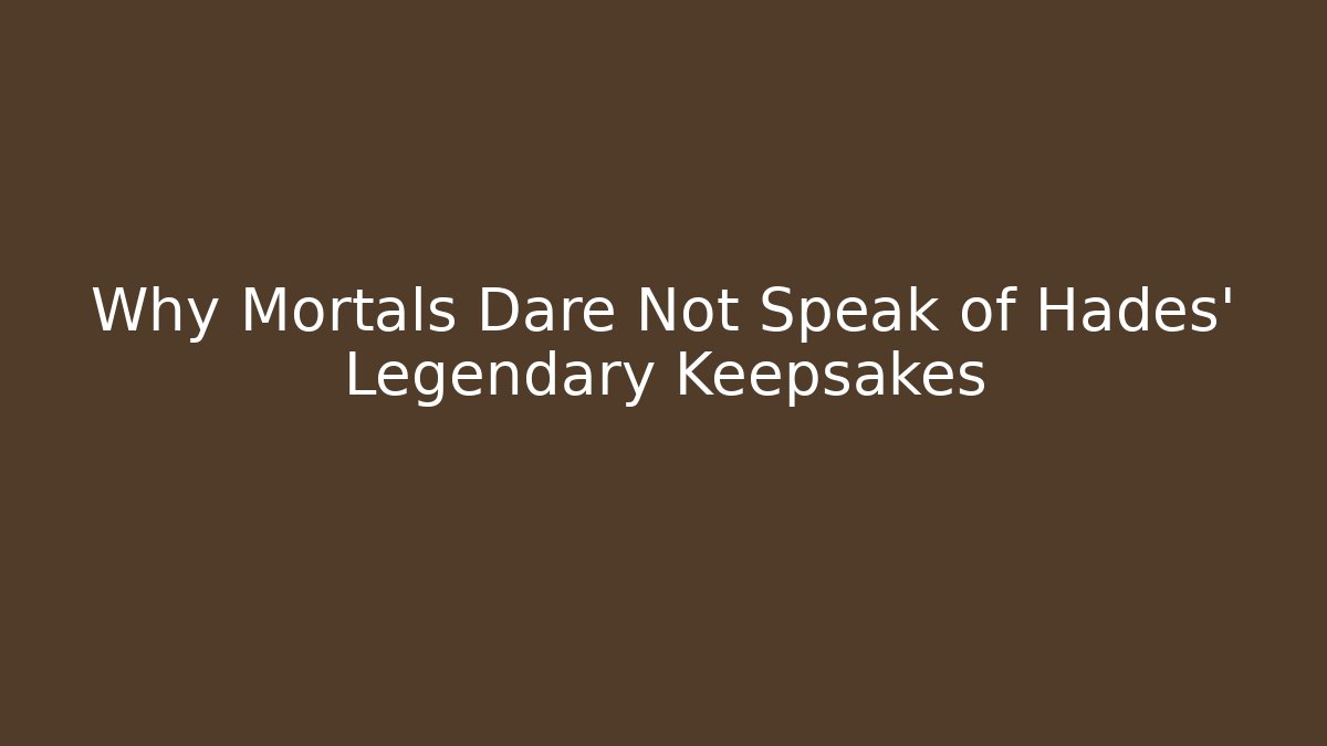 Why Mortals Dare Not Speak of Hades' Legendary Keepsakes