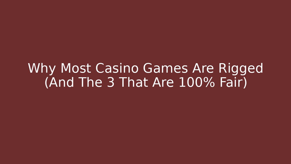 Why Most Casino Games Are Rigged (And The 3 That Are 100% Fair)