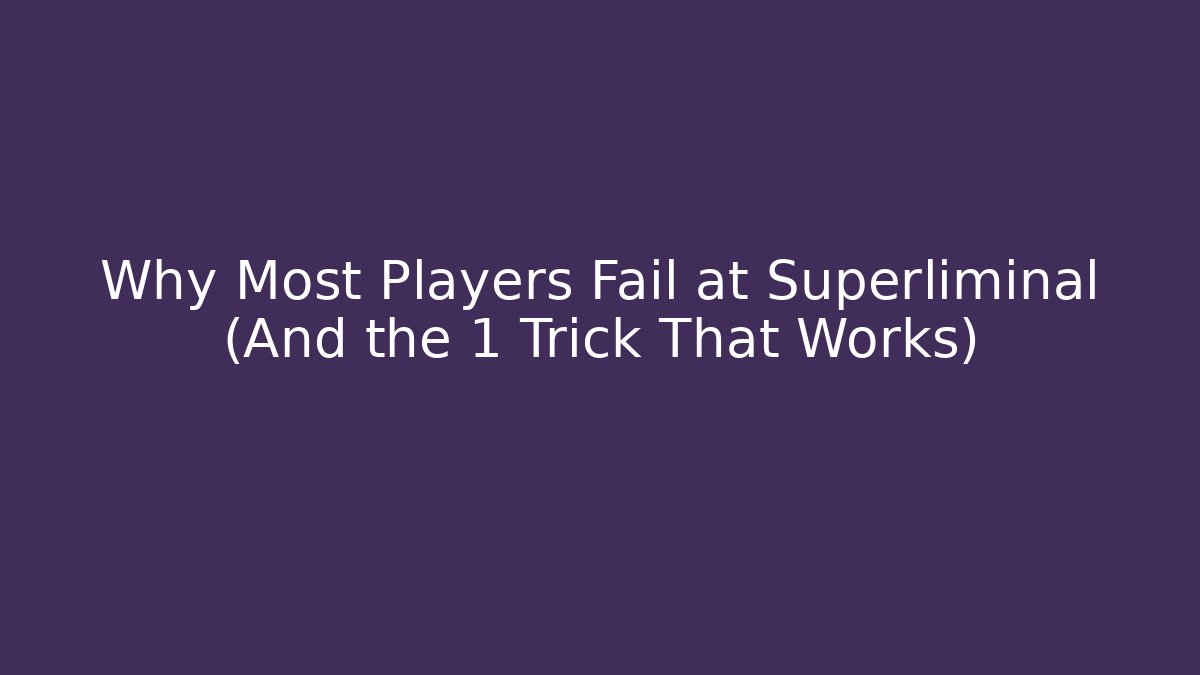 Why Most Players Fail at Superliminal (And the 1 Trick That Works)
