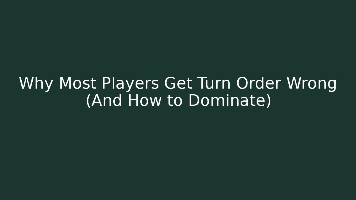 Why Most Players Get Turn Order Wrong (And How to Dominate)
