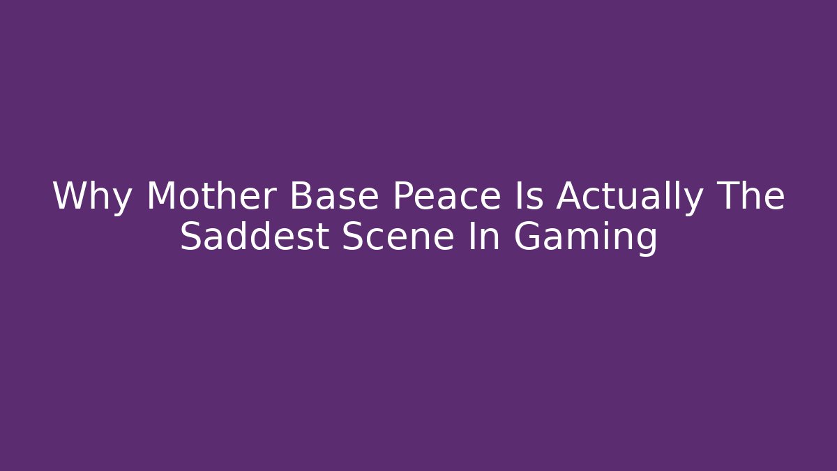 Why Mother Base Peace Is Actually The Saddest Scene In Gaming