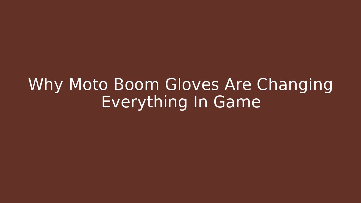 Why Moto Boom Gloves Are Changing Everything In Game - Critter Realm