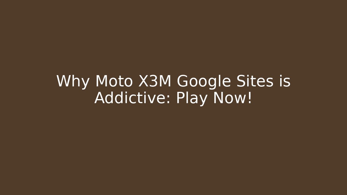 Why Moto X3M Google Sites is Addictive: Play Now!
