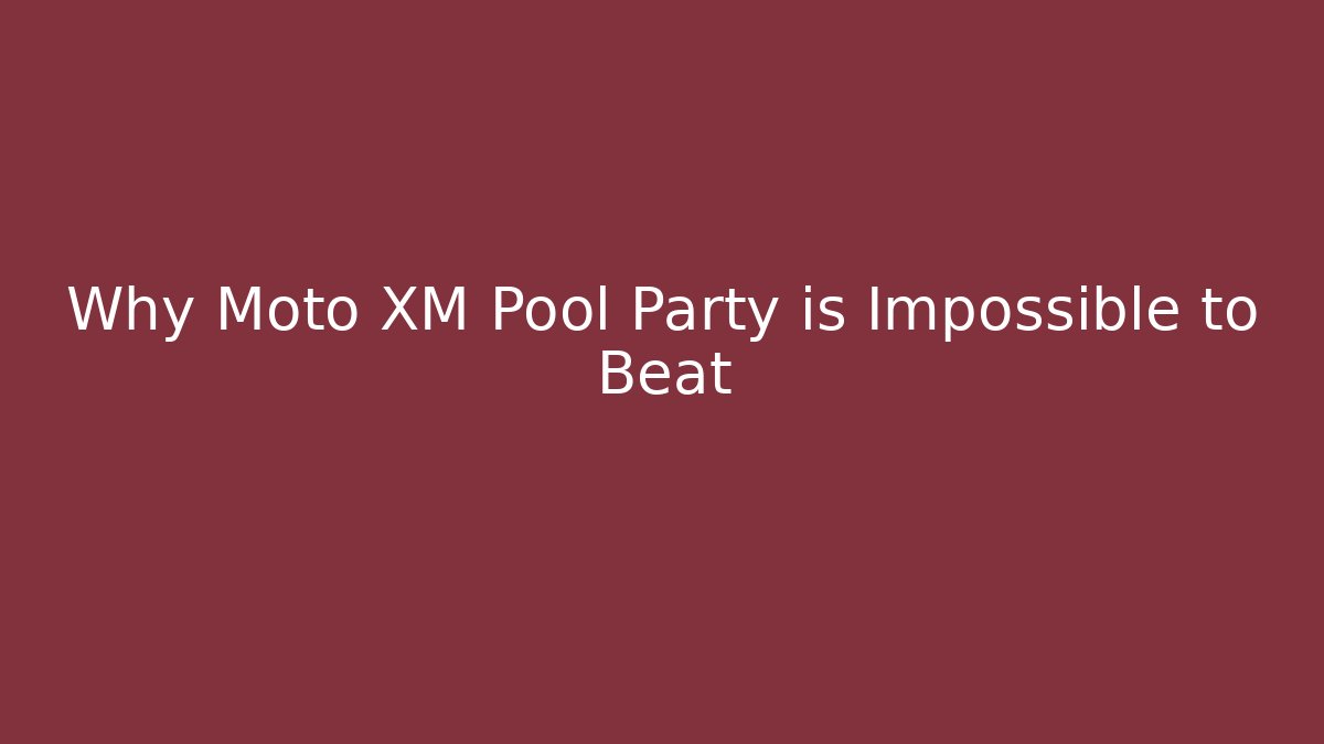 Why Moto XM Pool Party is Impossible to Beat