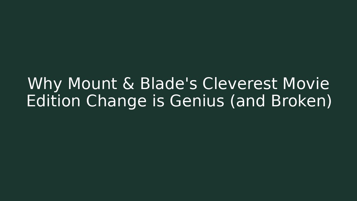 Why Mount & Blade's Cleverest Movie Edition Change is Genius (and Broken)