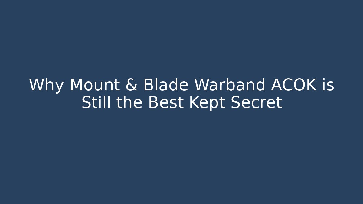 Why Mount & Blade Warband ACOK is Still the Best Kept Secret