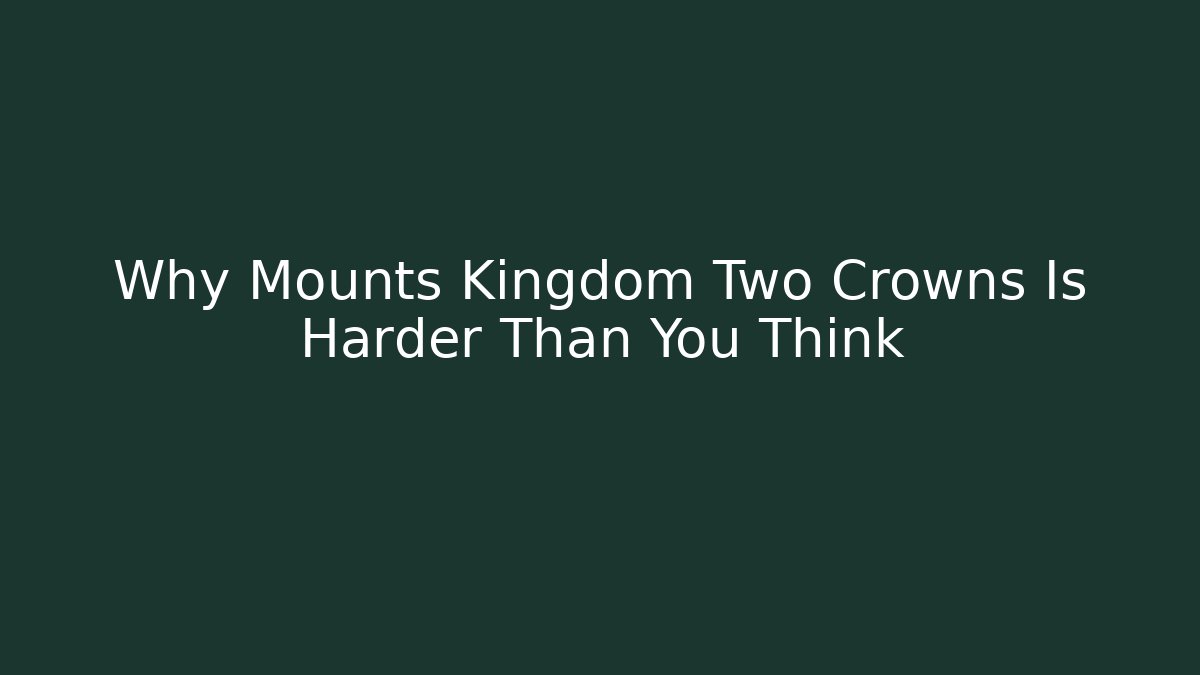 Why Mounts Kingdom Two Crowns Is Harder Than You Think - Critter Realm