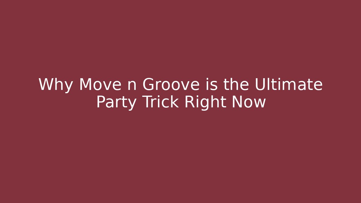Why Move n Groove is the Ultimate Party Trick Right Now