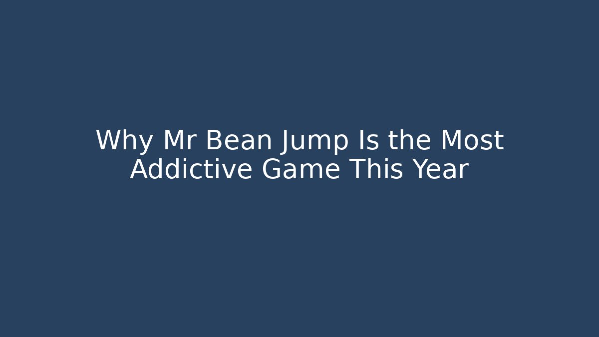 Why Mr Bean Jump Is the Most Addictive Game This Year
