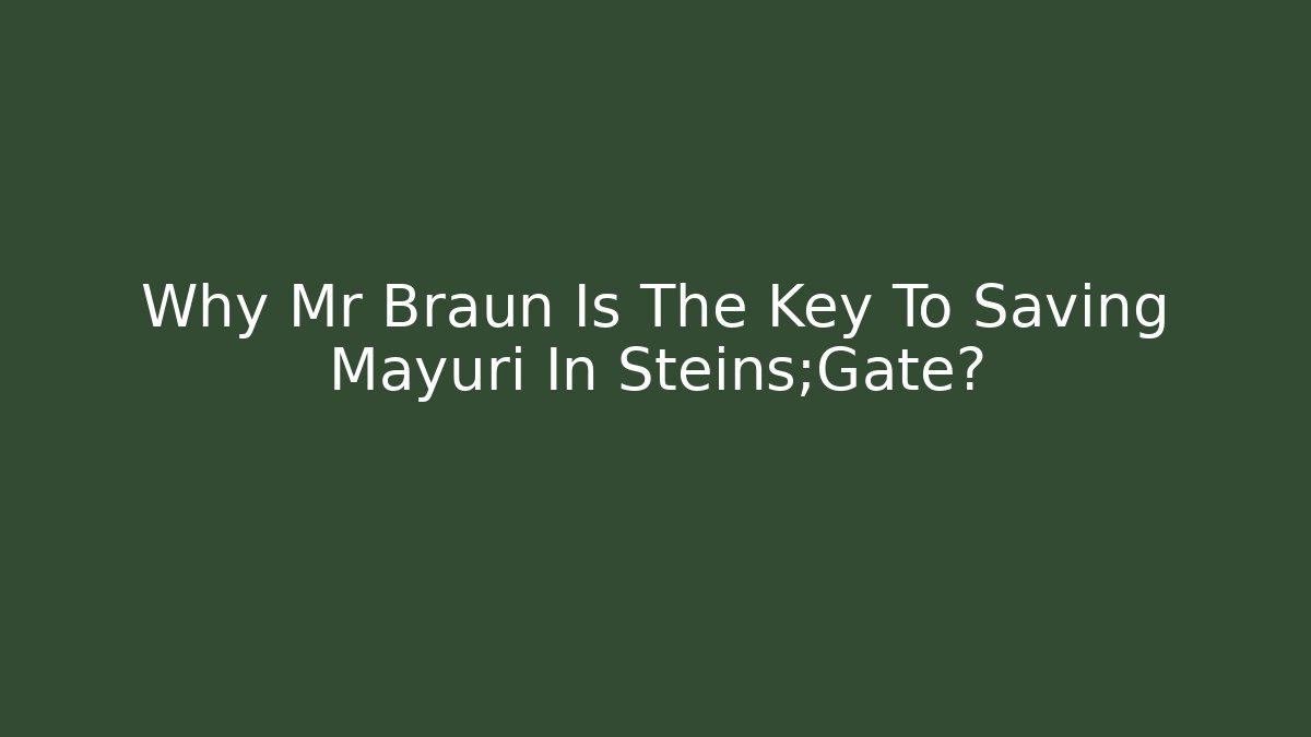 Why Mr Braun Is The Key To Saving Mayuri In Steins;Gate?
