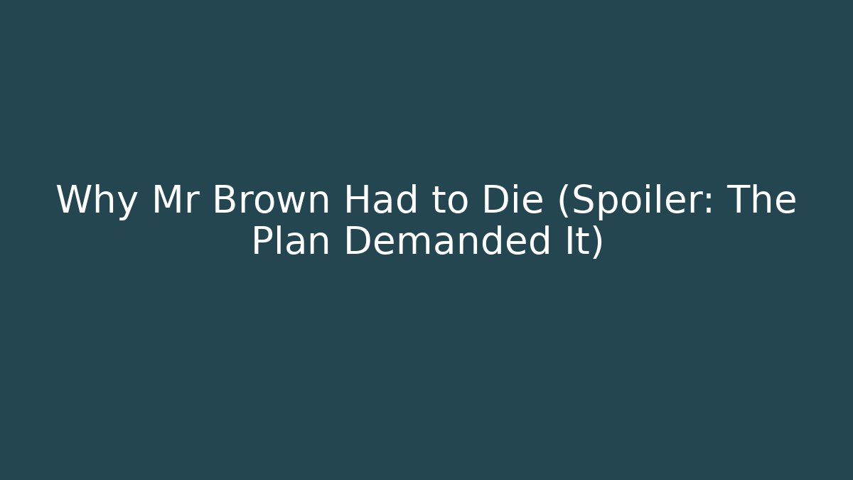 Why Mr Brown Had to Die (Spoiler: The Plan Demanded It)