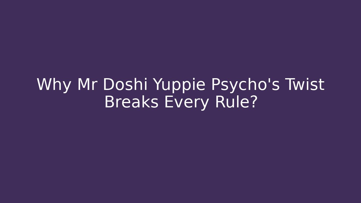 Why Mr Doshi Yuppie Psycho's Twist Breaks Every Rule?